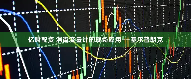 亿财配资 涡街流量计的现场应用——基尔普朗克